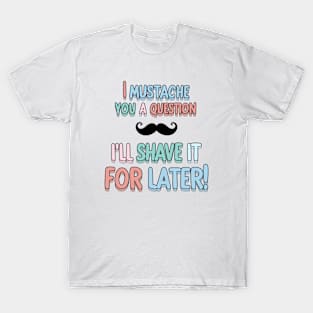 I mustache you a Q T-Shirt